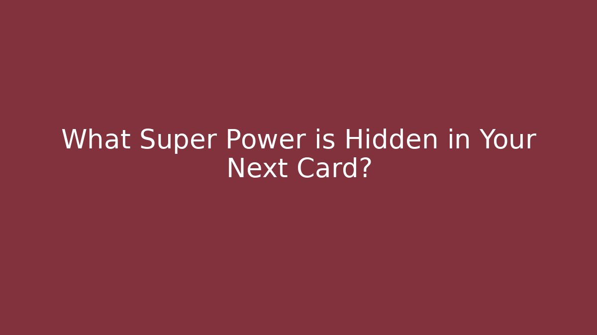 What Super Power is Hidden in Your Next Card?