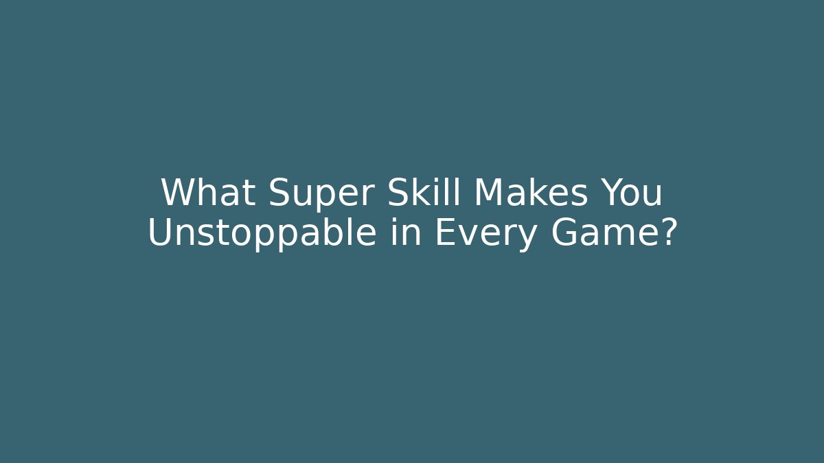 What Super Skill Makes You Unstoppable in Every Game? - Vintage E-Juice