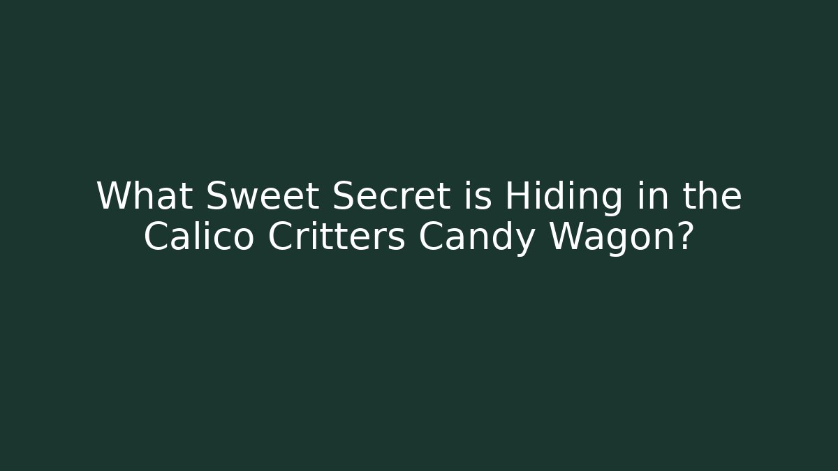 What Sweet Secret is Hiding in the Calico Critters Candy Wagon?