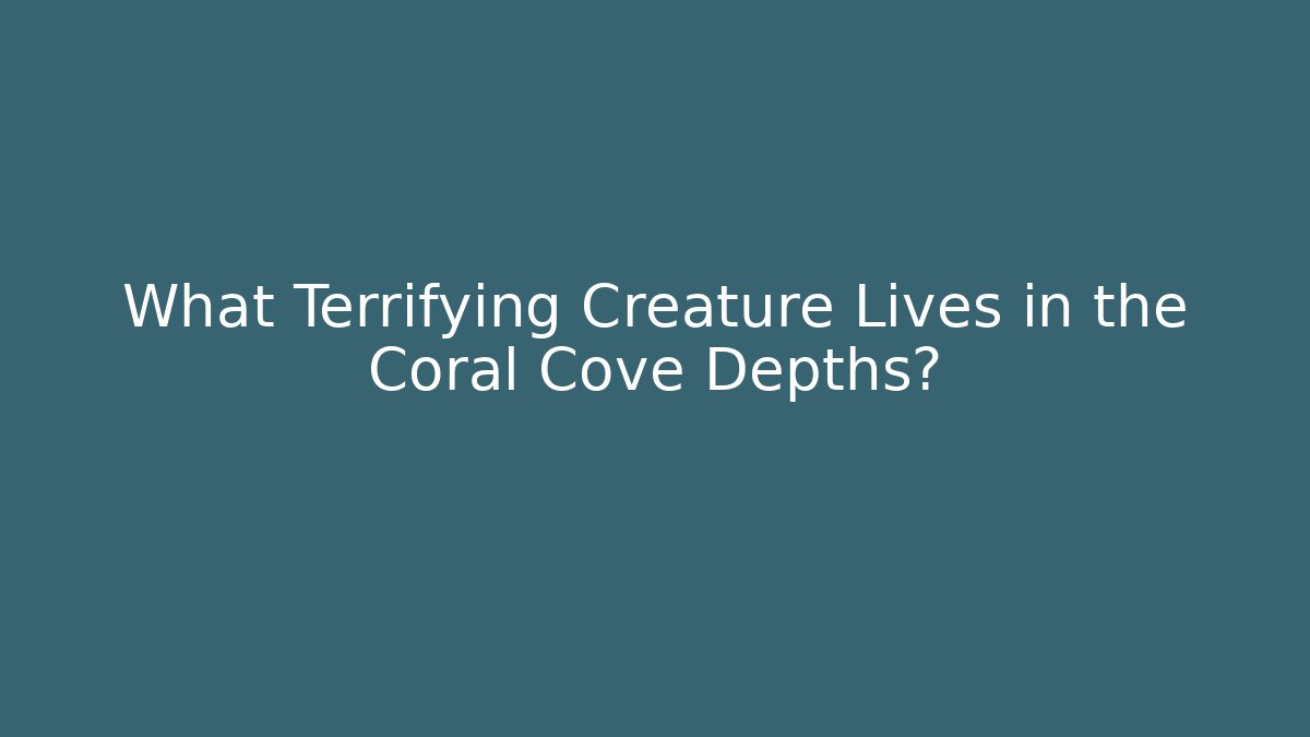 What Terrifying Creature Lives in the Coral Cove Depths?