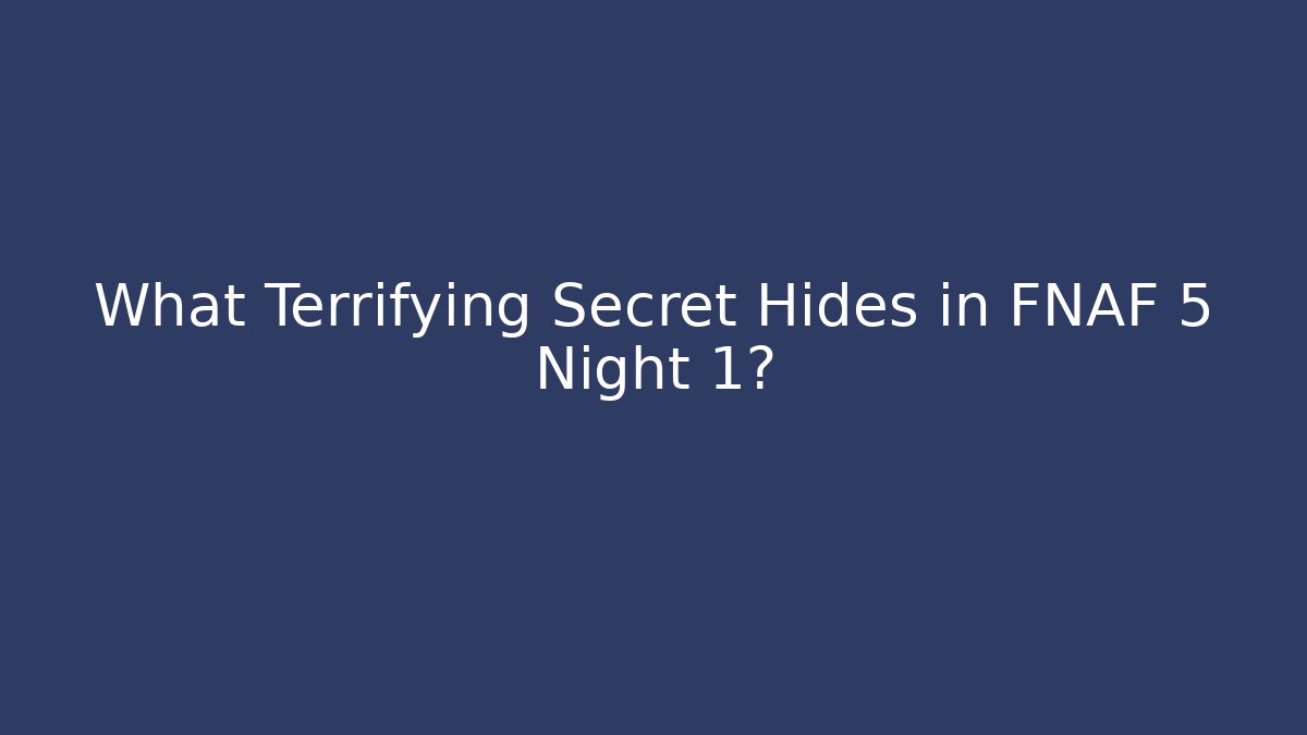 What Terrifying Secret Hides in FNAF 5 Night 1?