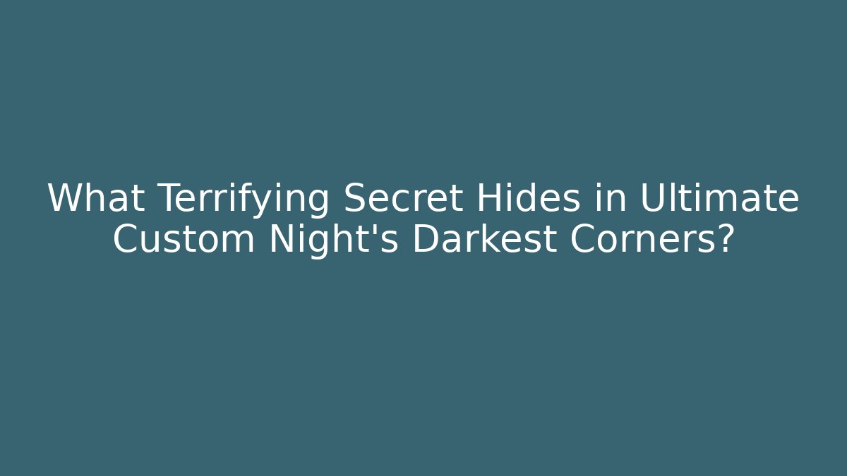What Terrifying Secret Hides in Ultimate Custom Night's Darkest Corners?