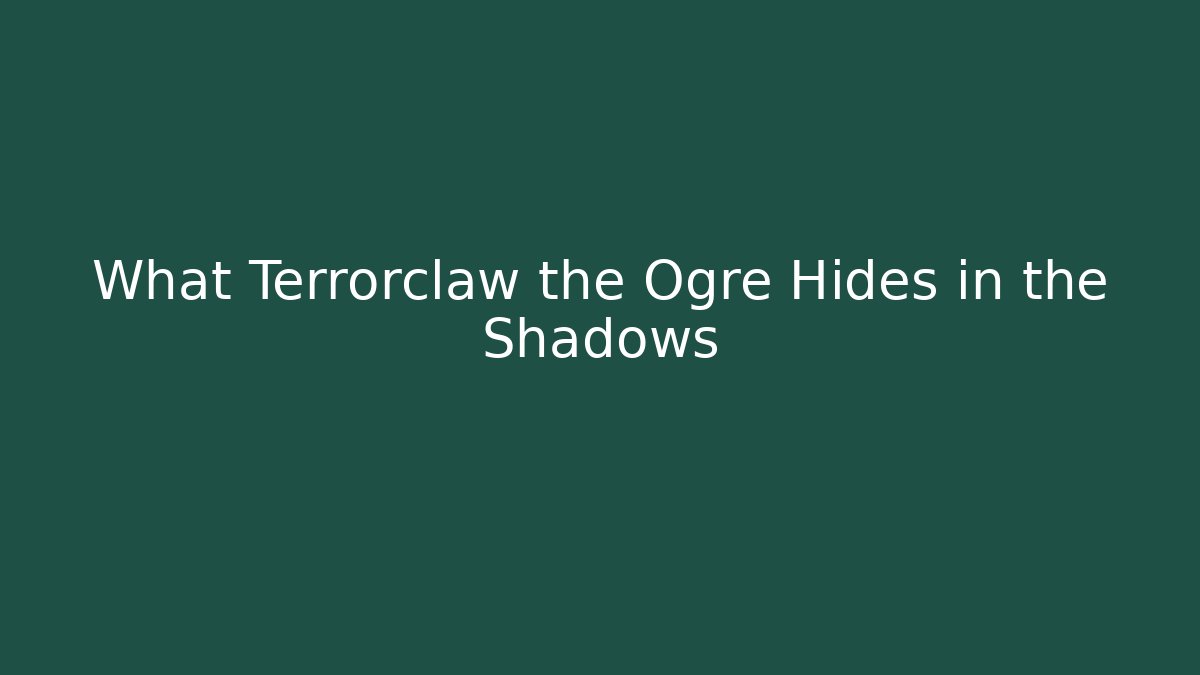 What Terrorclaw the Ogre Hides in the Shadows