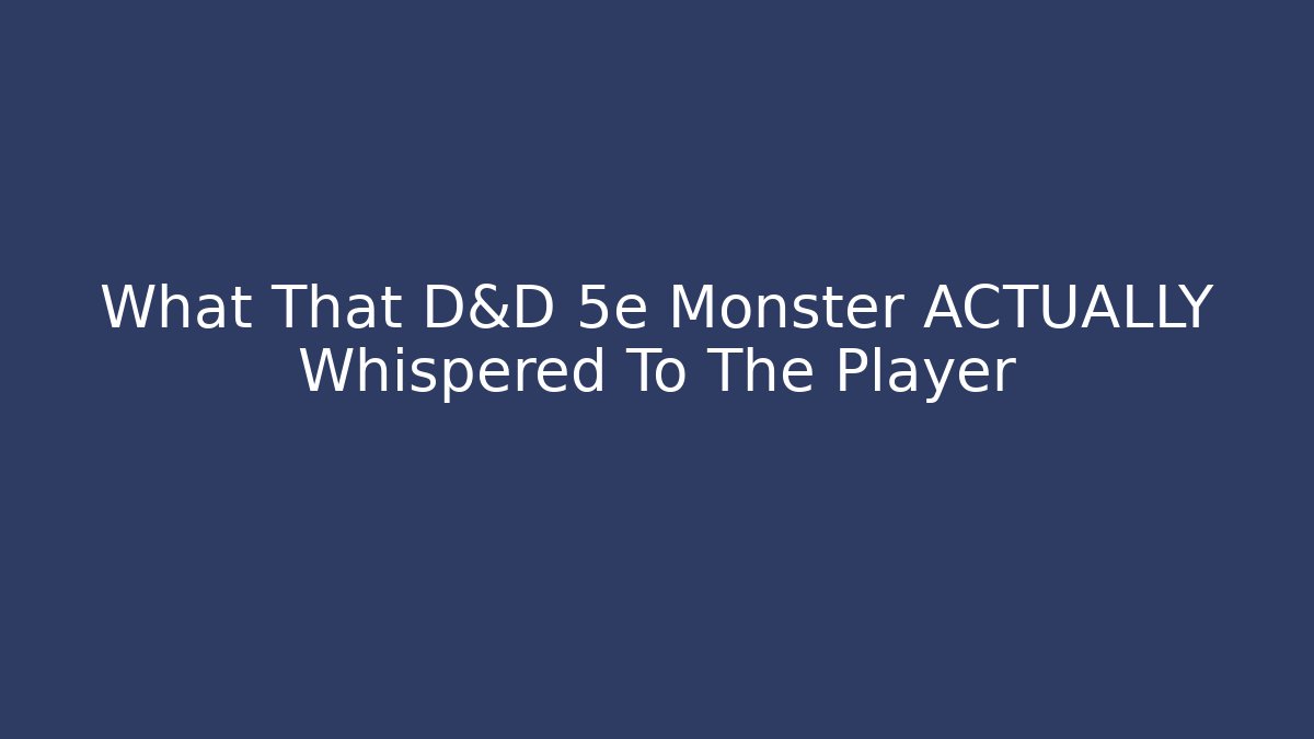 What That D&D 5e Monster ACTUALLY Whispered To The Player