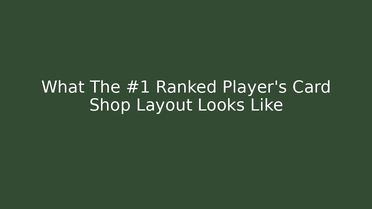 What The #1 Ranked Player’s Card Shop Layout Looks Like