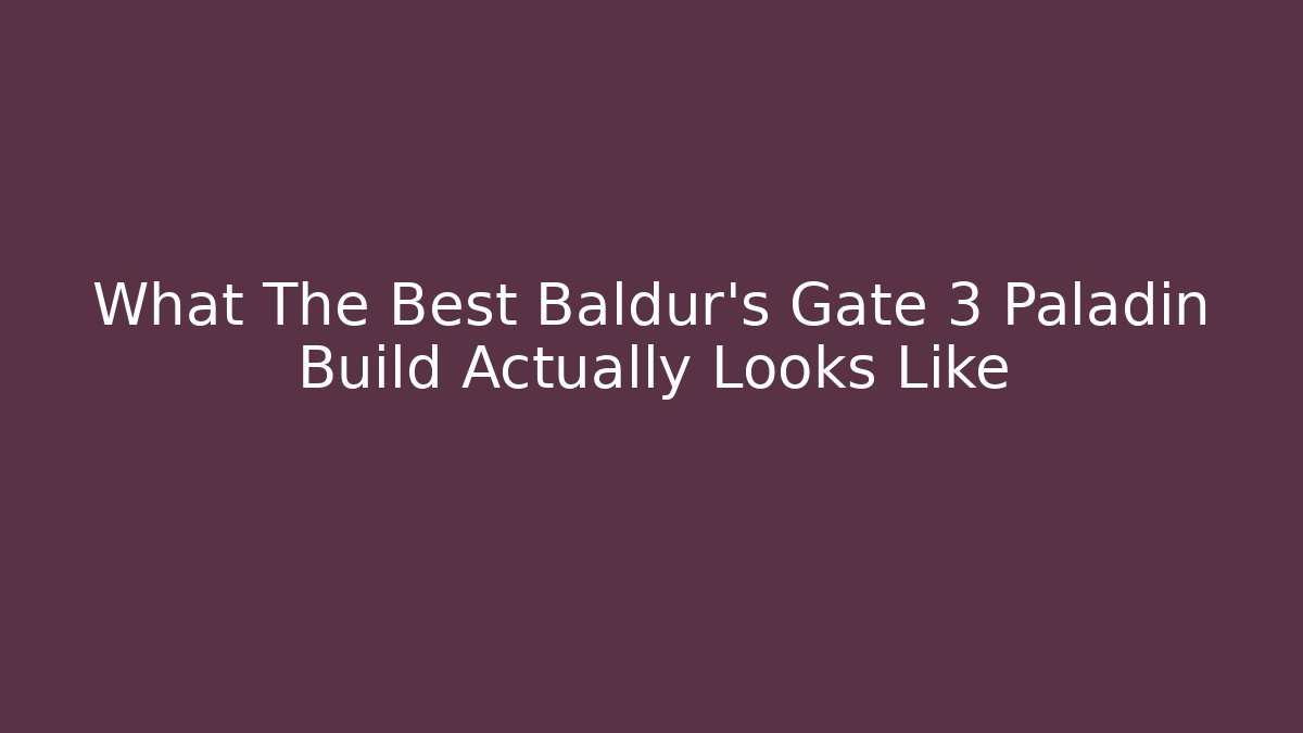 What The Best Baldur's Gate 3 Paladin Build Actually Looks Like