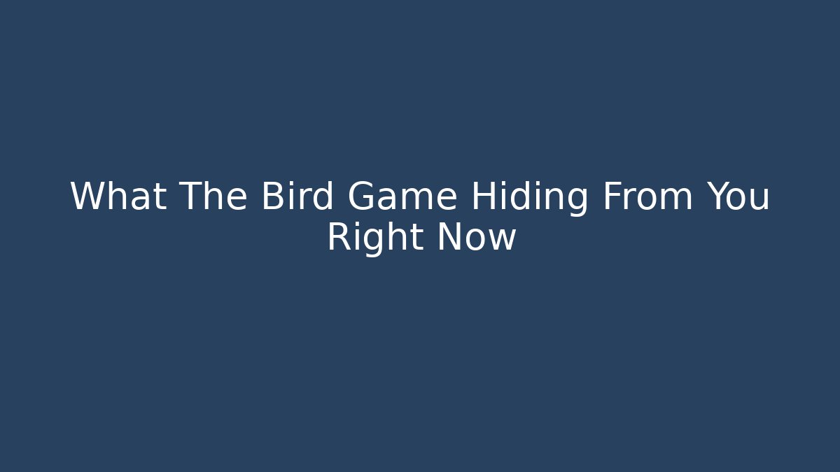 What The Bird Game Hiding From You Right Now