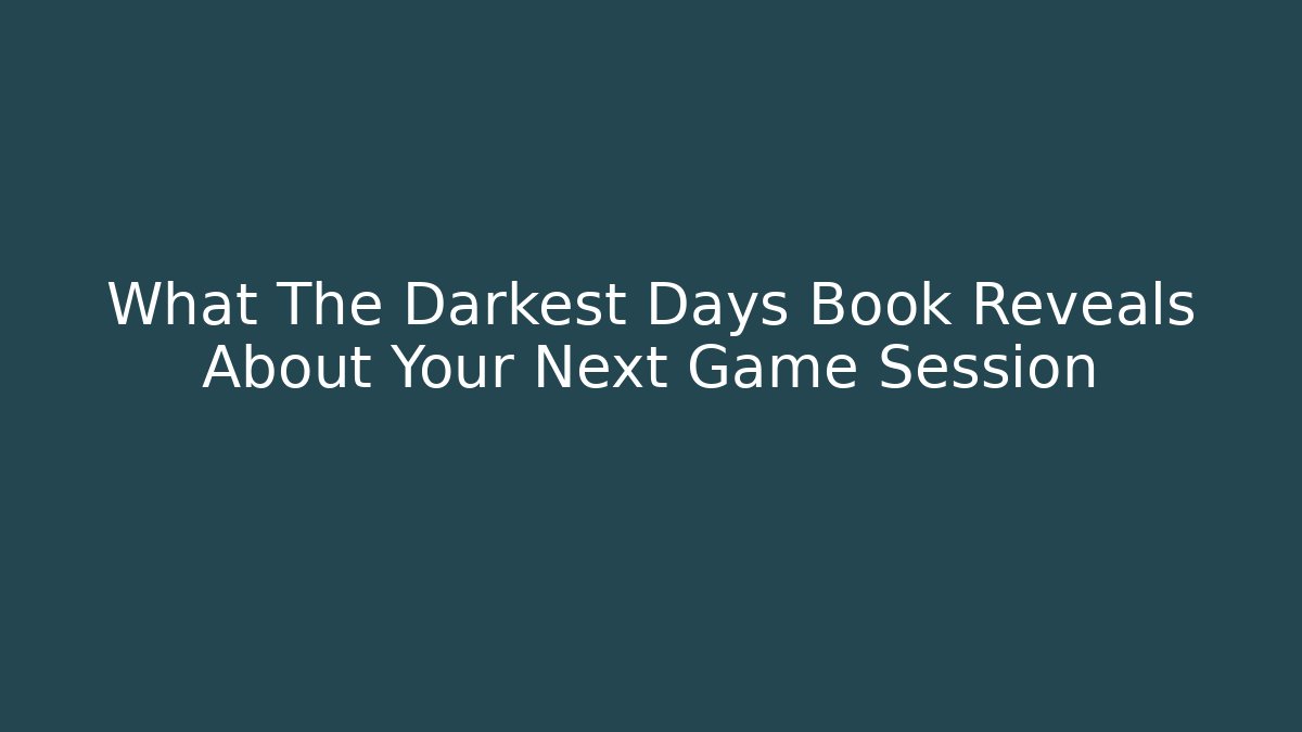 What The Darkest Days Book Reveals About Your Next Game Session
