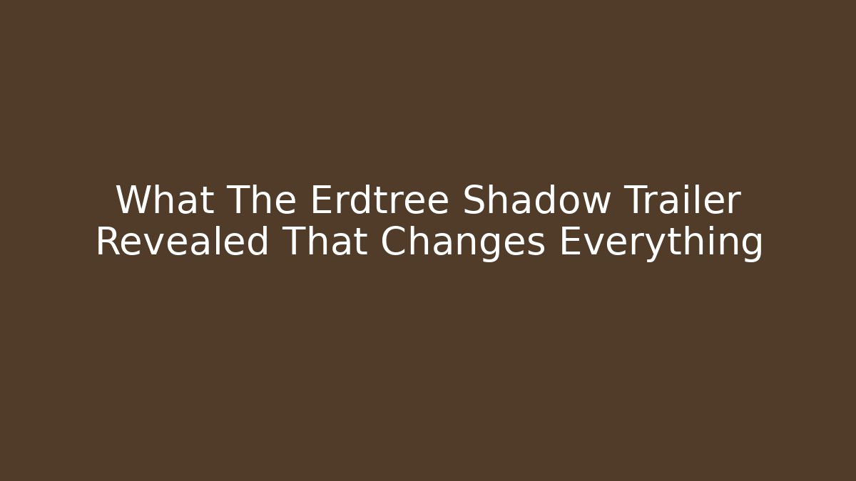 What The Erdtree Shadow Trailer Revealed That Changes Everything