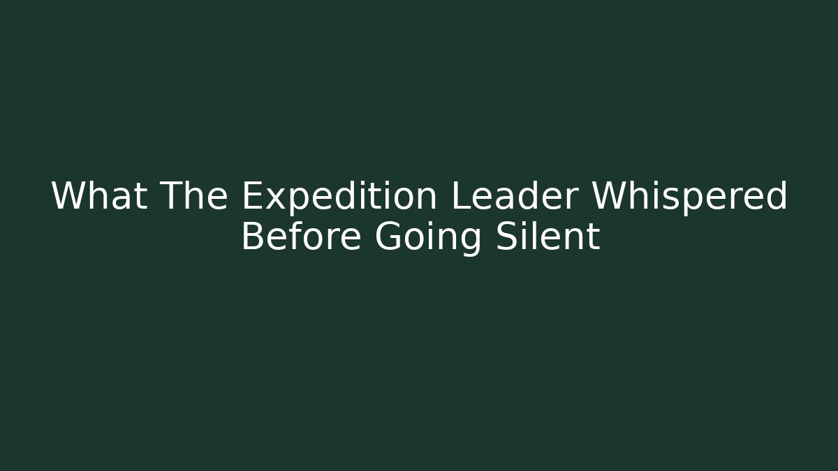 What The Expedition Leader Whispered Before Going Silent