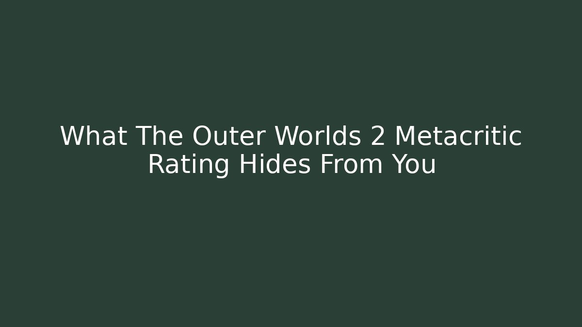 What The Outer Worlds 2 Metacritic Rating Hides From You
