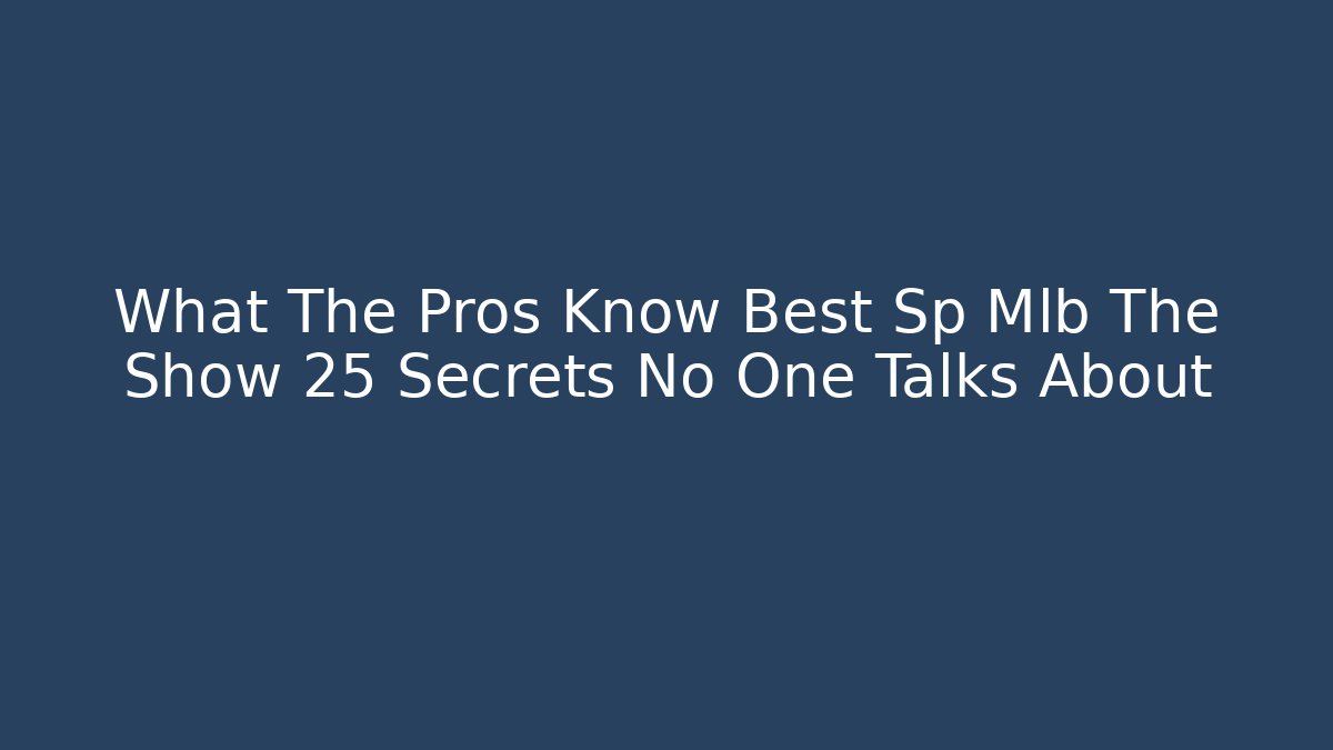 What The Pros Know Best Sp Mlb The Show 25 Secrets No One Talks About