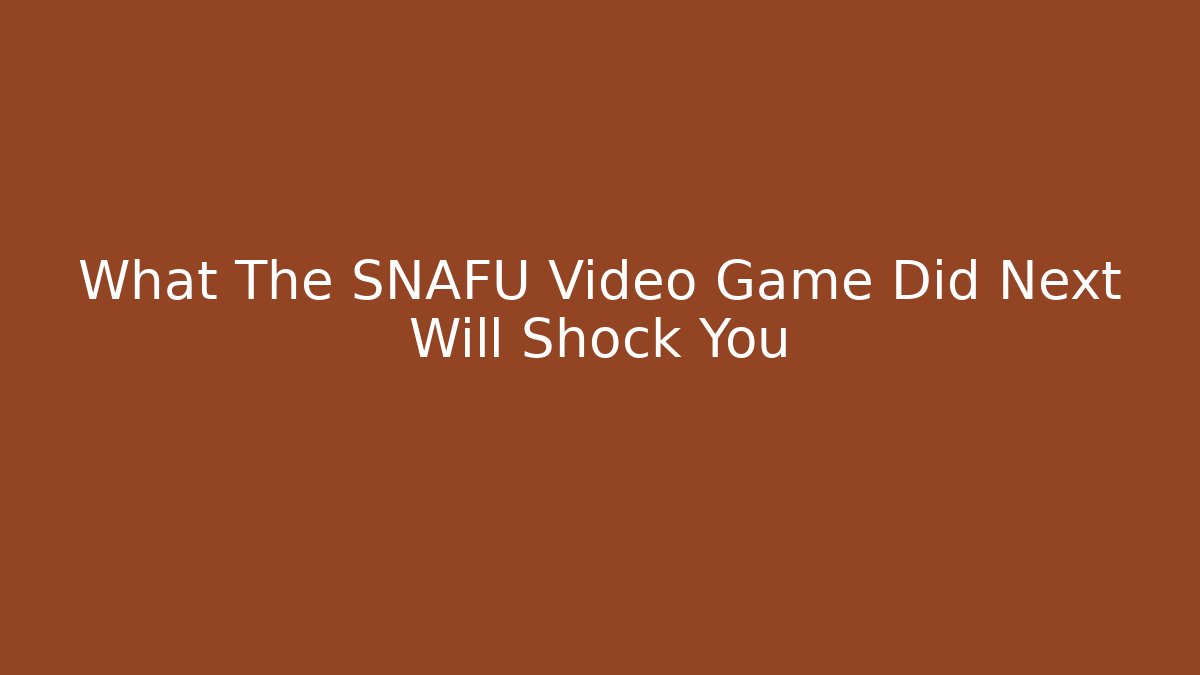 What The SNAFU Video Game Did Next Will Shock You