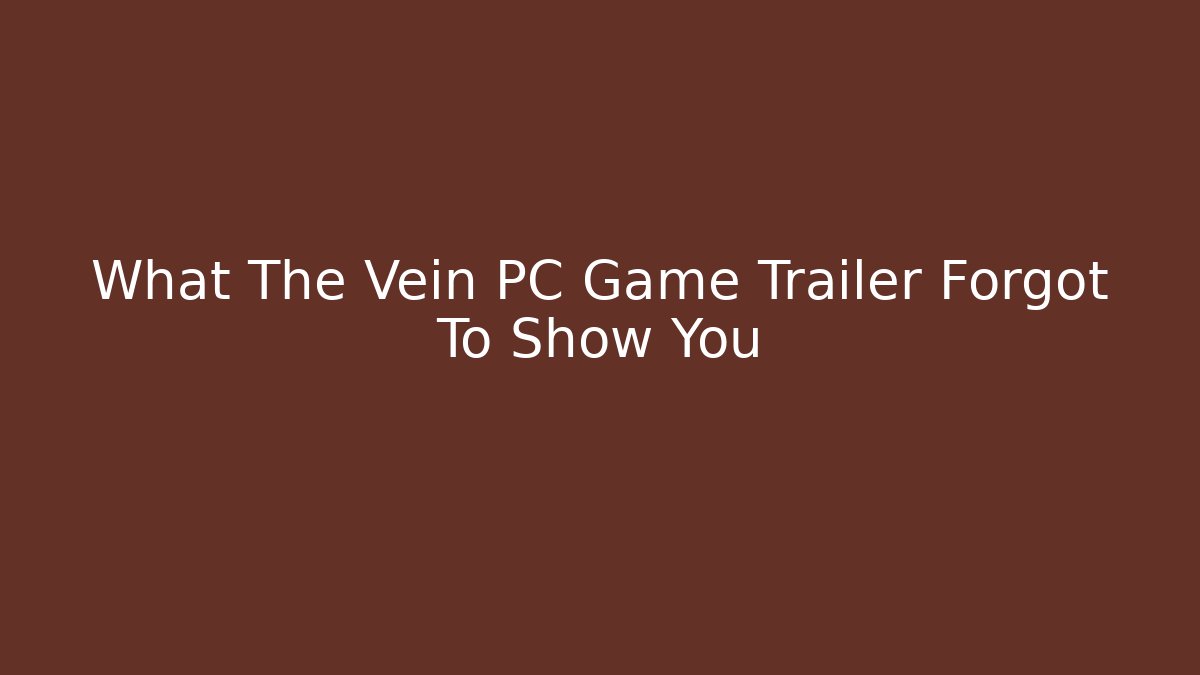 What The Vein PC Game Trailer Forgot To Show You