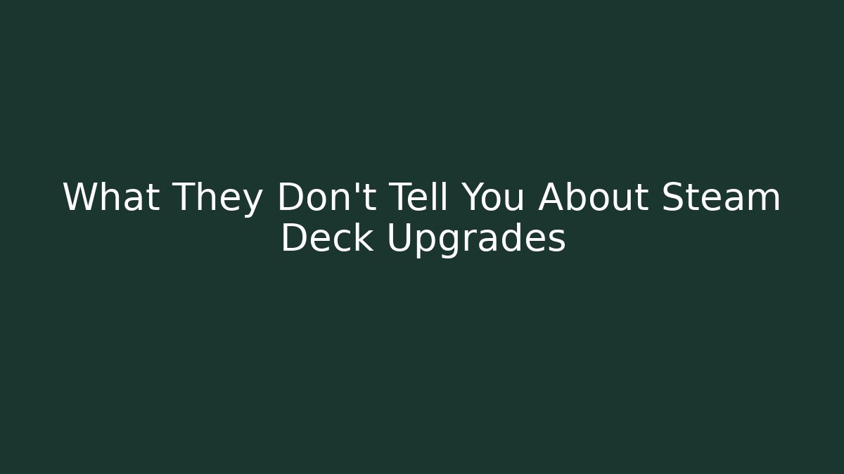 What They Don't Tell You About Steam Deck Upgrades