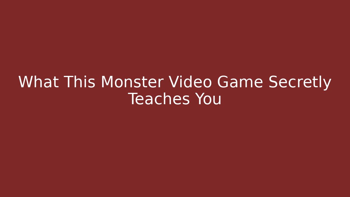 What This Monster Video Game Secretly Teaches You