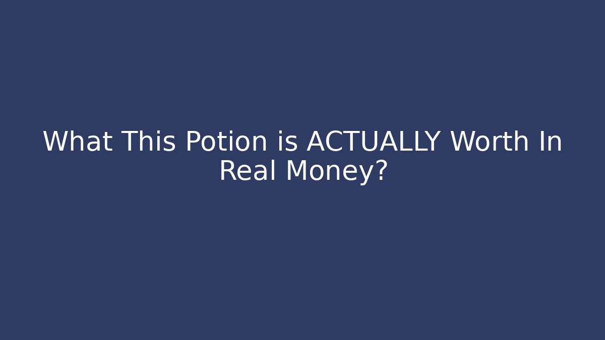 What This Potion is ACTUALLY Worth In Real Money?