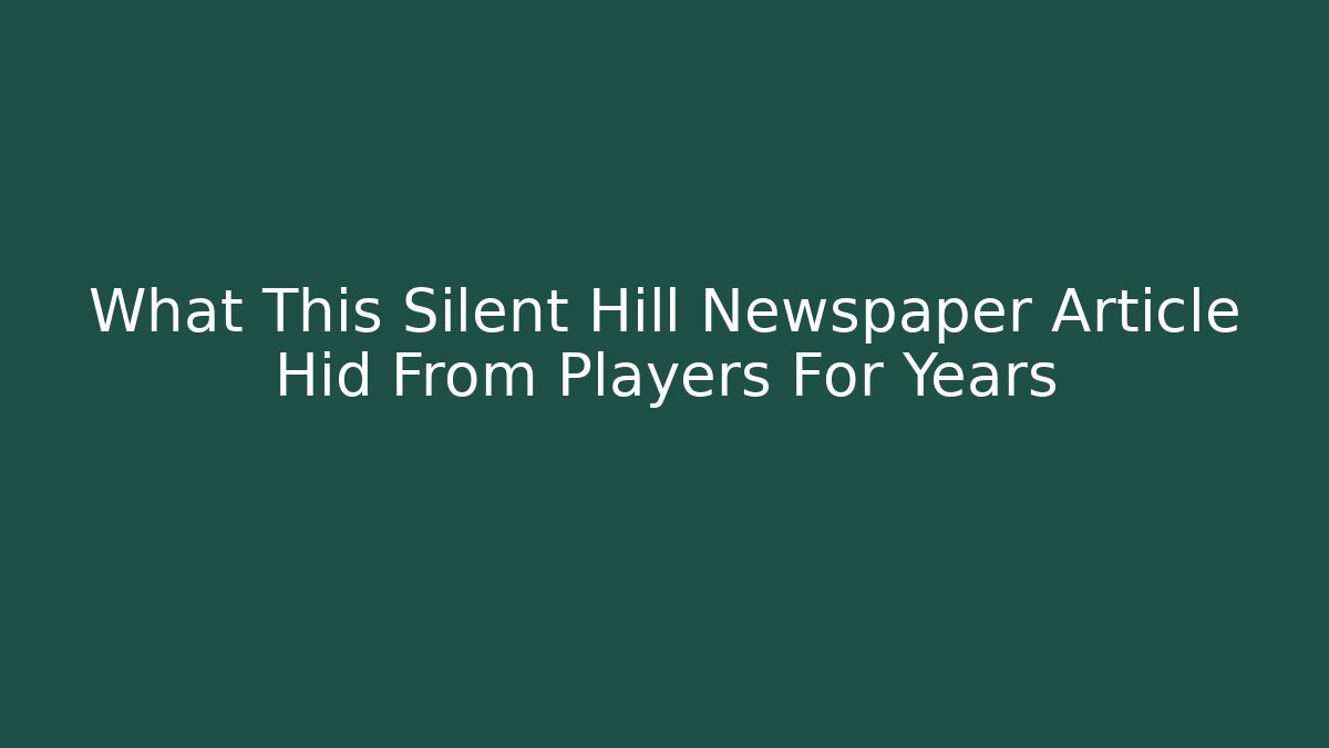What This Silent Hill Newspaper Article Hid From Players For Years
