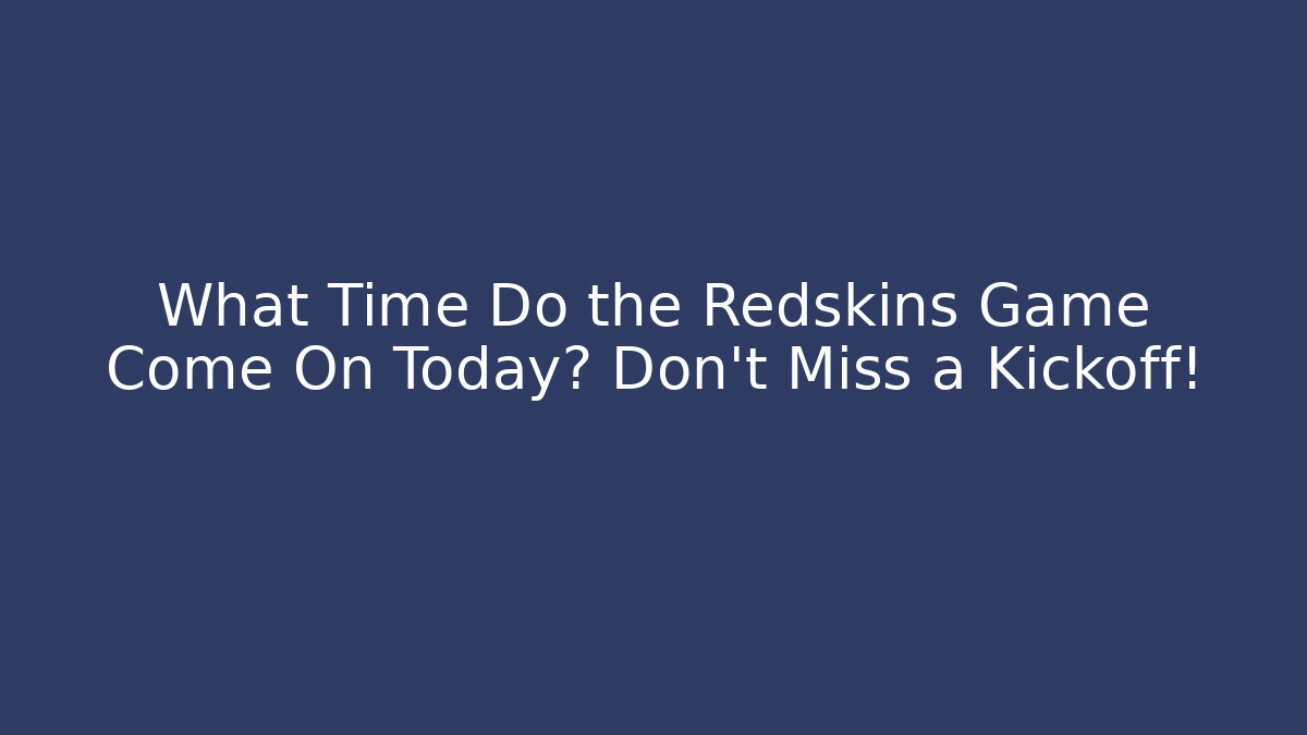 What Time Do the Redskins Game Come On Today? Don’t Miss a Kickoff!