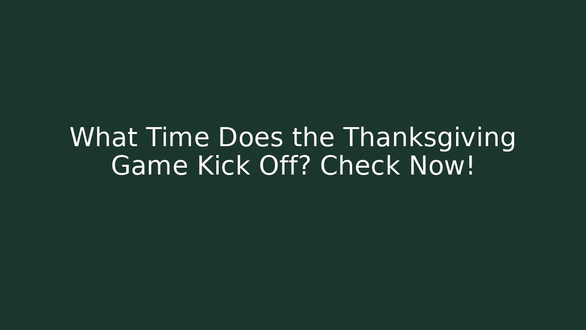 What Time Does the Thanksgiving Game Kick Off? Check Now!