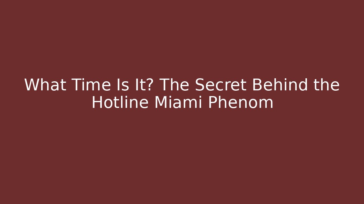 What Time Is It? The Secret Behind the Hotline Miami Phenom