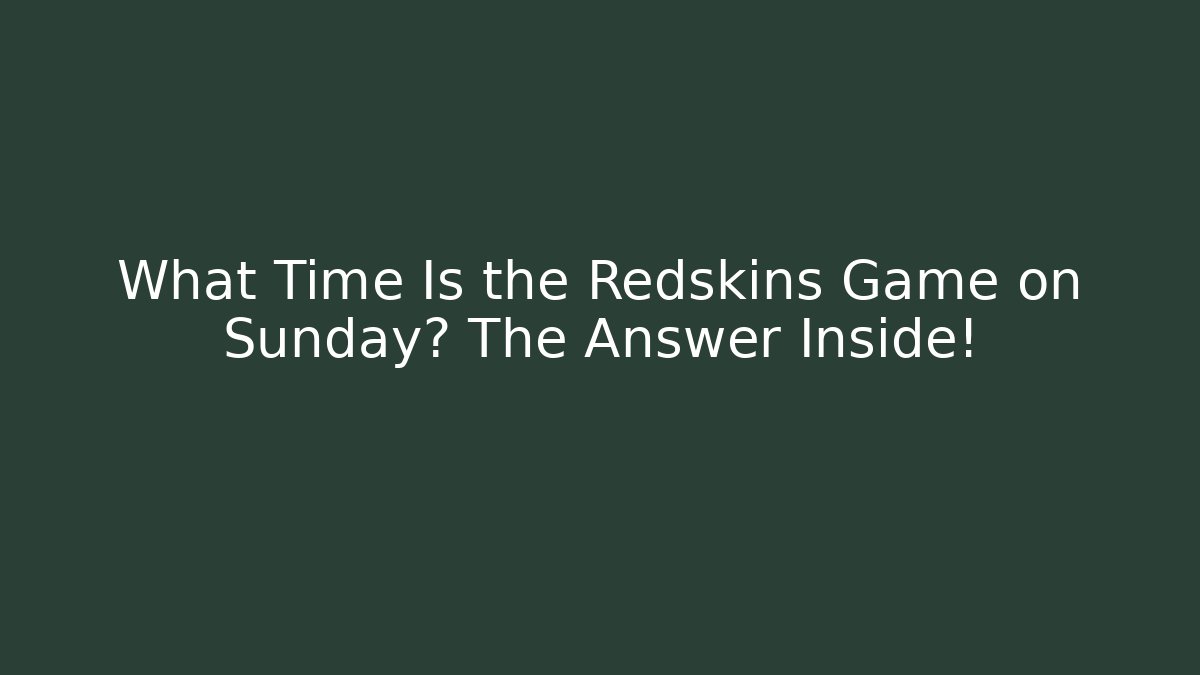 What Time Is the Redskins Game on Sunday? The Answer Inside!