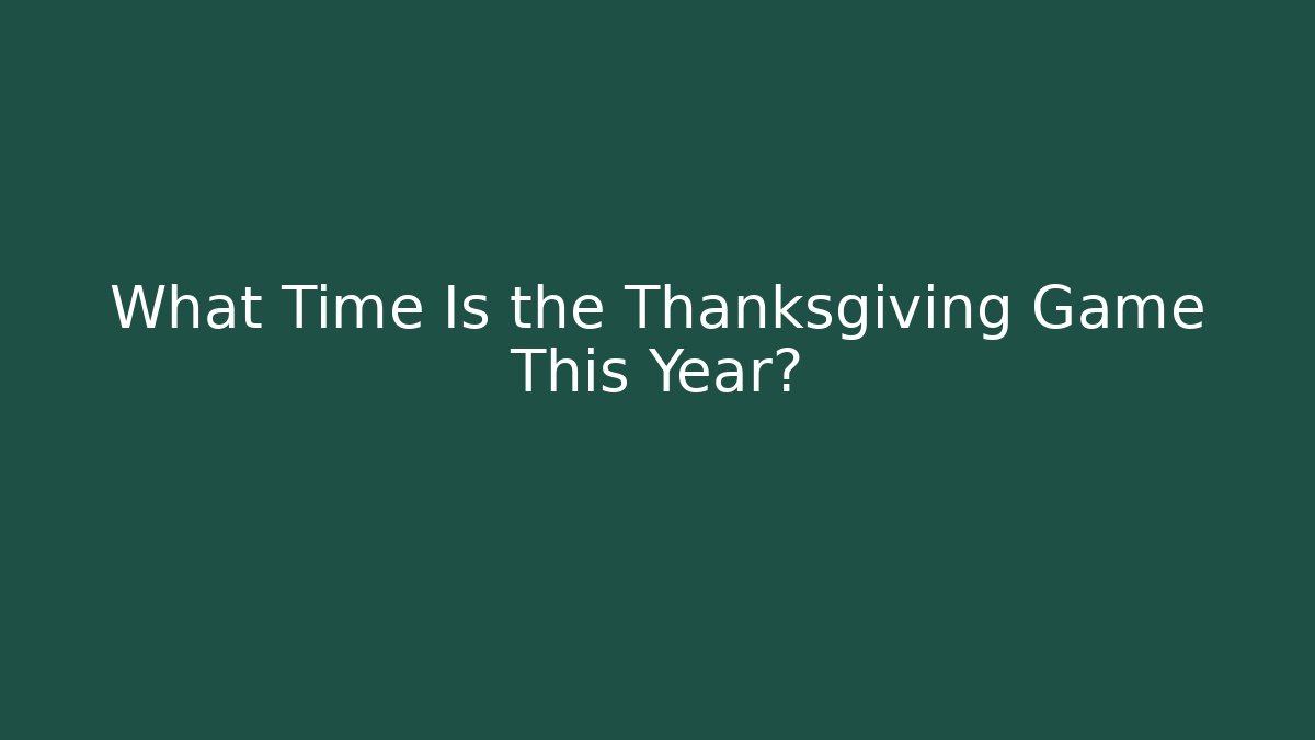 What Time Is the Thanksgiving Game This Year?