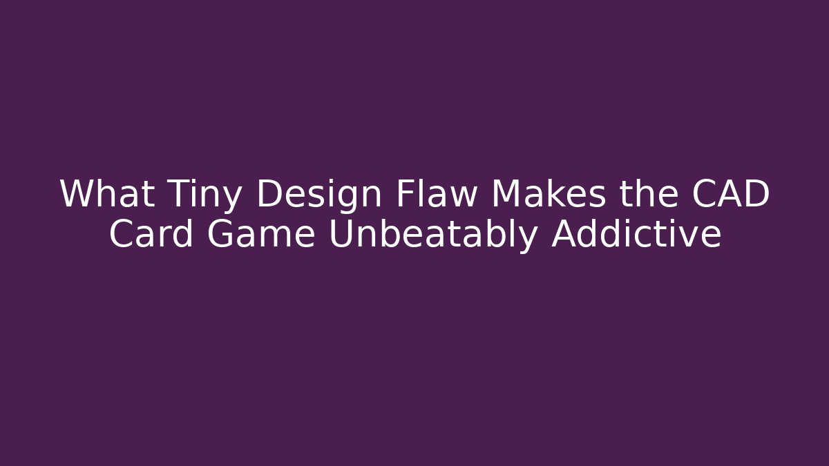What Tiny Design Flaw Makes the CAD Card Game Unbeatably Addictive