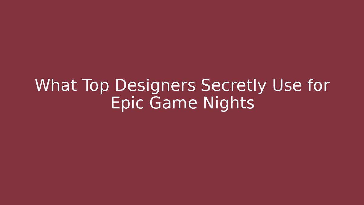 What Top Designers Secretly Use for Epic Game Nights