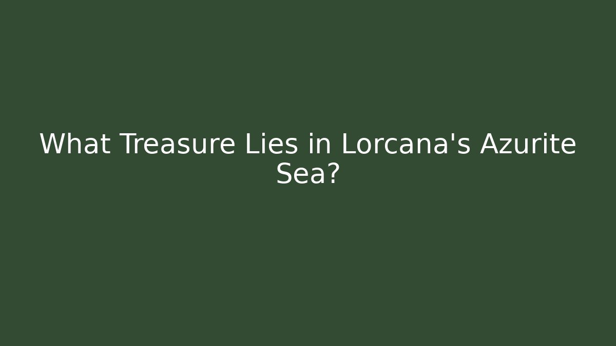 What Treasure Lies in Lorcana’s Azurite Sea?