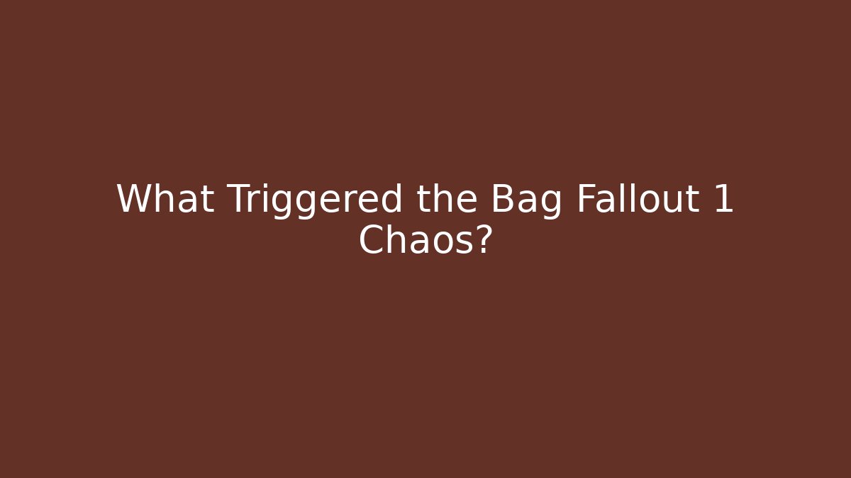 What Triggered the Bag Fallout 1 Chaos?