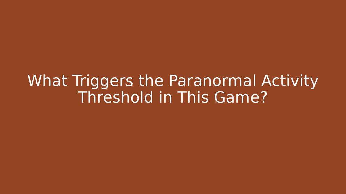 What Triggers the Paranormal Activity Threshold in This Game?