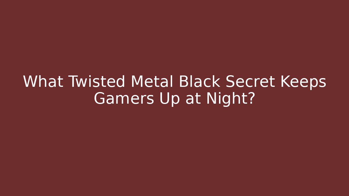 What Twisted Metal Black Secret Keeps Gamers Up at Night?