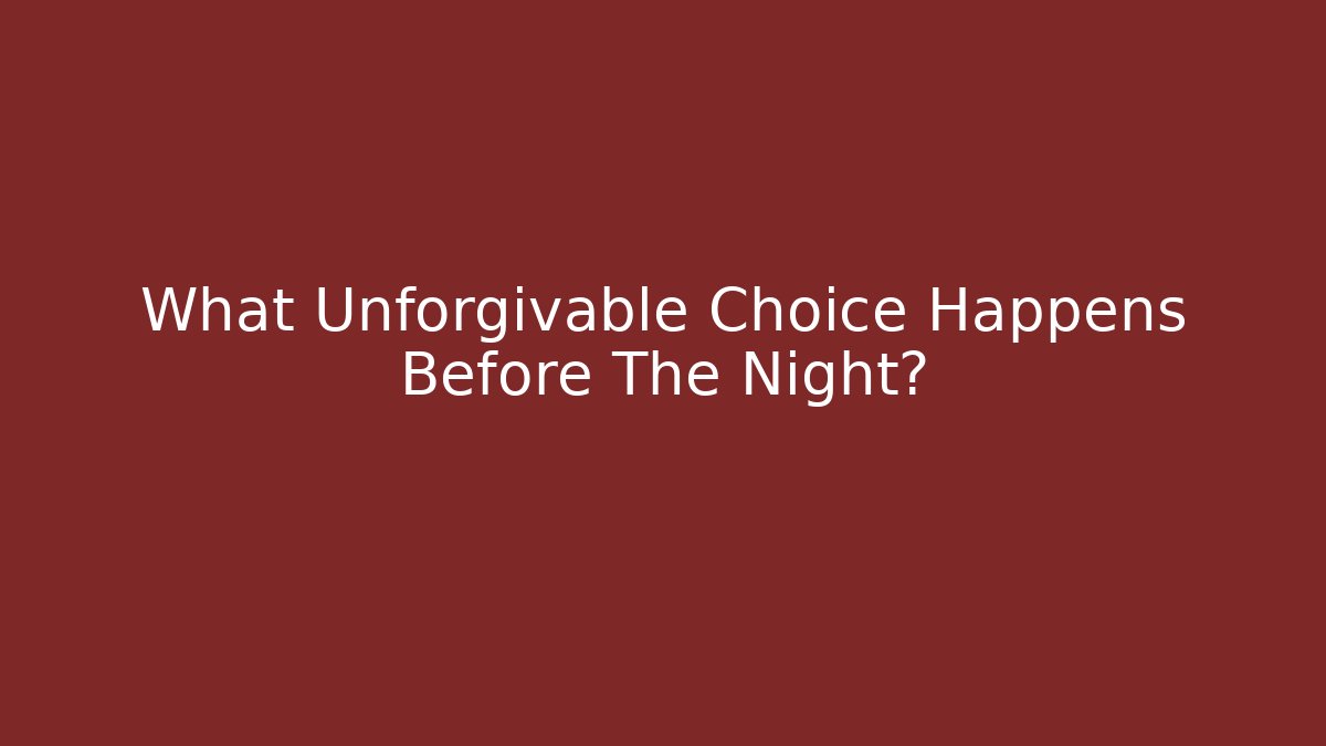 What Unforgivable Choice Happens Before The Night?