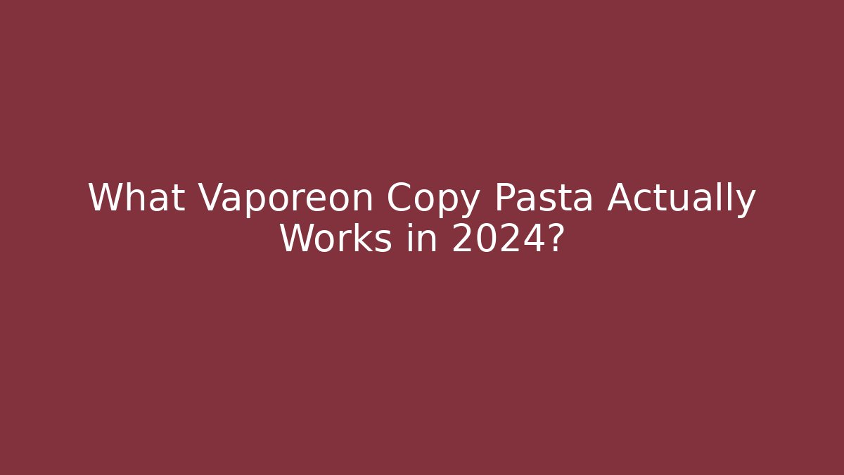 What Vaporeon Copy Pasta Actually Works in 2024?