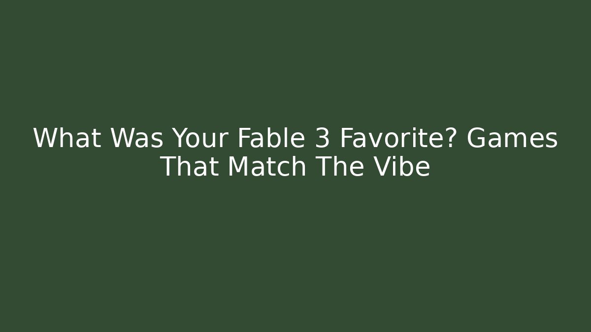 What Was Your Fable 3 Favorite? Games That Match The Vibe
