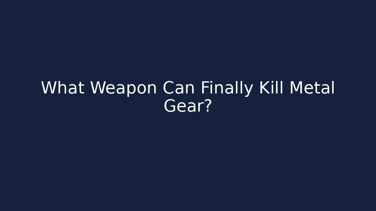 What Weapon Can Finally Kill Metal Gear?