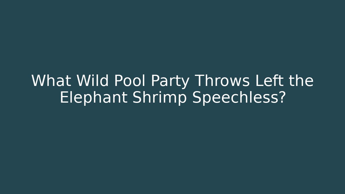 What Wild Pool Party Throws Left the Elephant Shrimp Speechless?