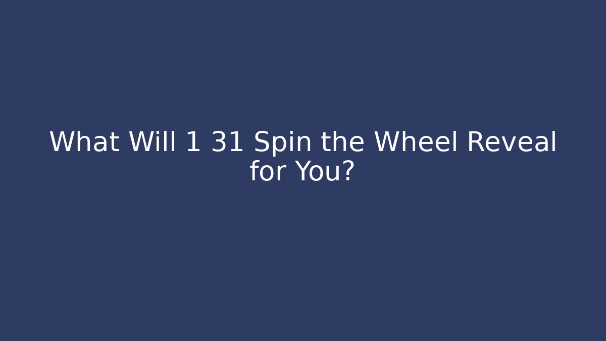 What Will 1 31 Spin the Wheel Reveal for You?