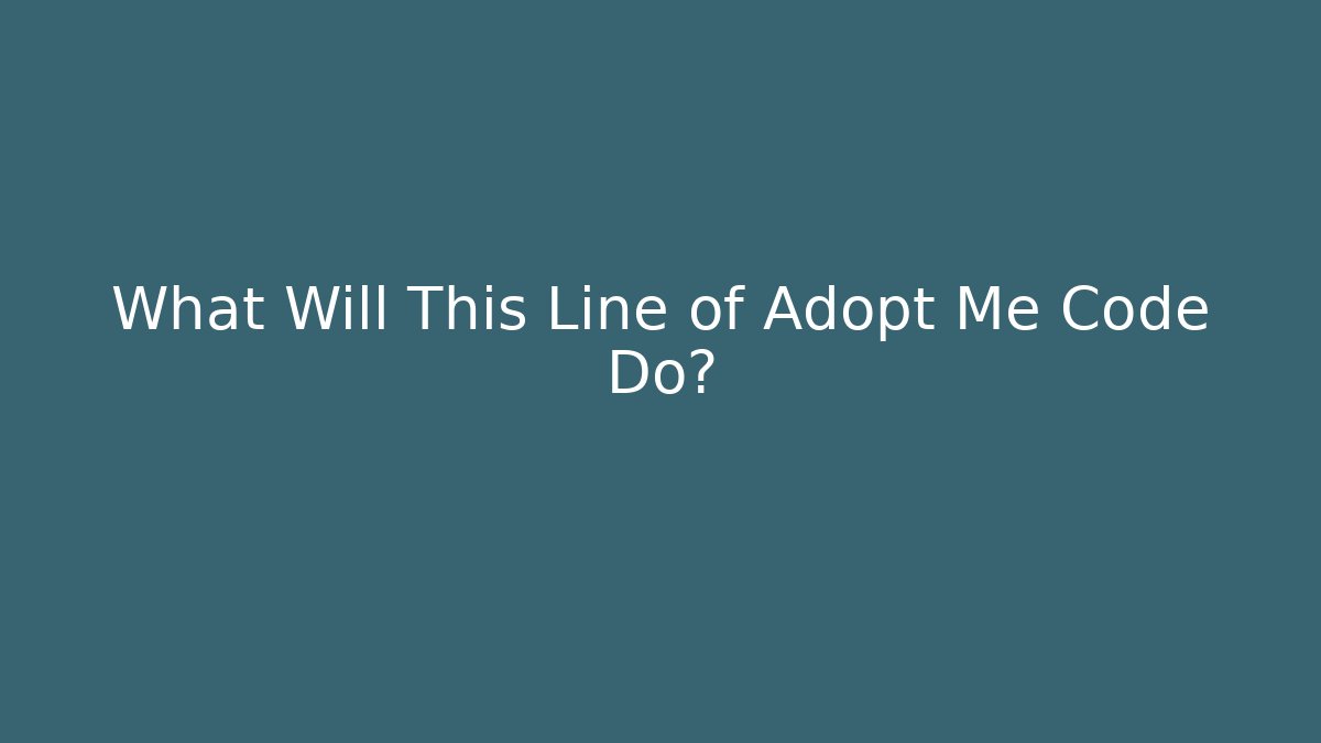 What Will This Line of Adopt Me Code Do?