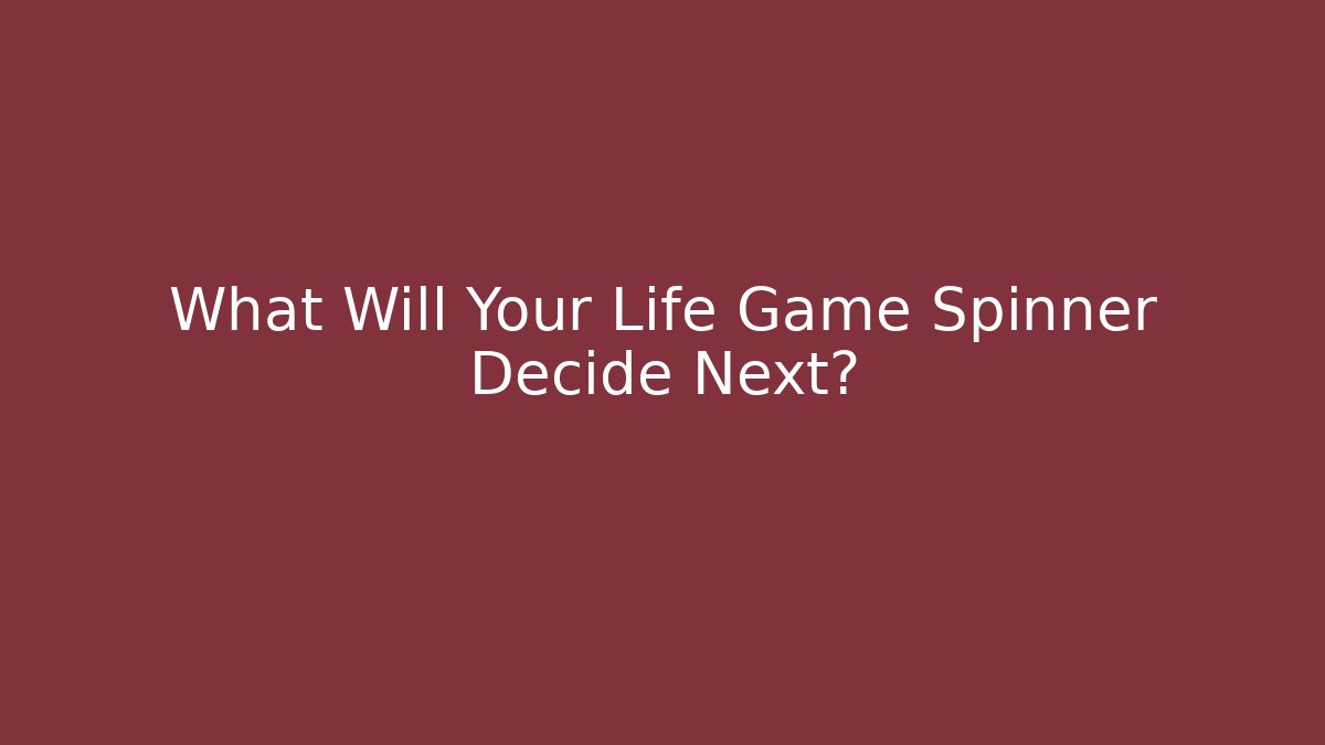 What Will Your Life Game Spinner Decide Next?