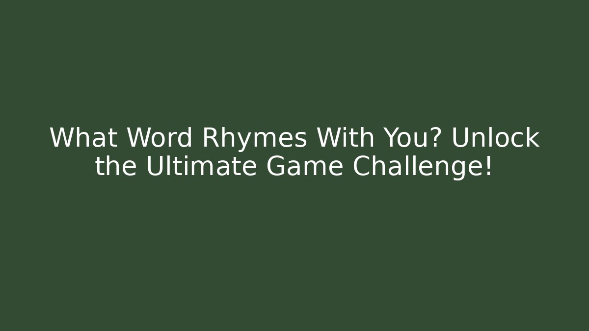 What Word Rhymes With You? Unlock the Ultimate Game Challenge!