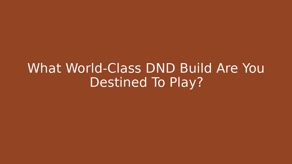 What World-Class DND Build Are You Destined To Play?