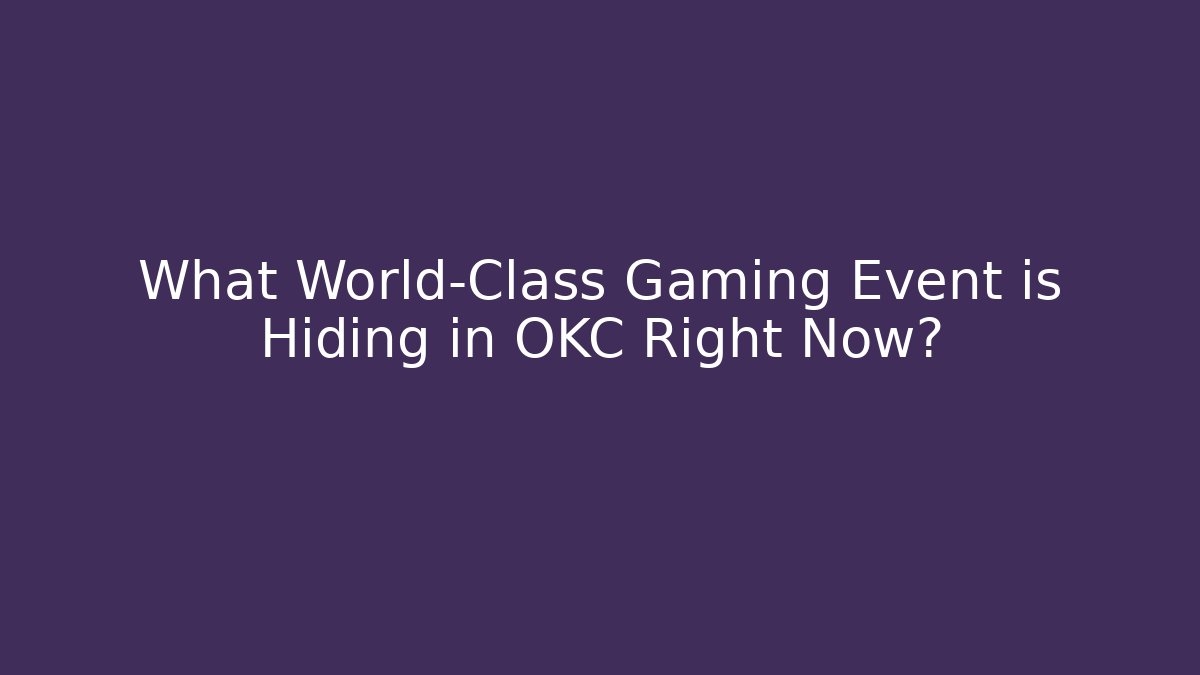 What World-Class Gaming Event is Hiding in OKC Right Now?