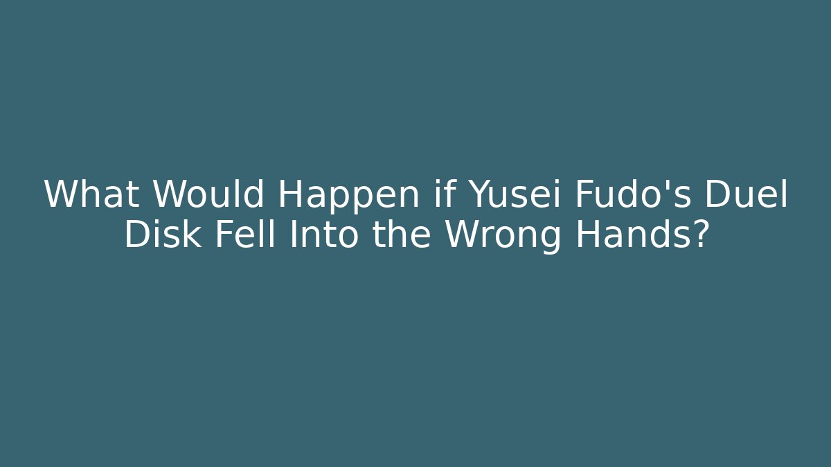What Would Happen if Yusei Fudo's Duel Disk Fell Into the Wrong Hands?