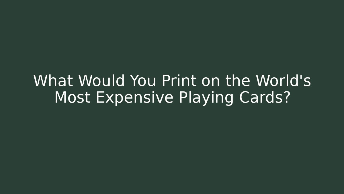 What Would You Print on the World’s Most Expensive Playing Cards?