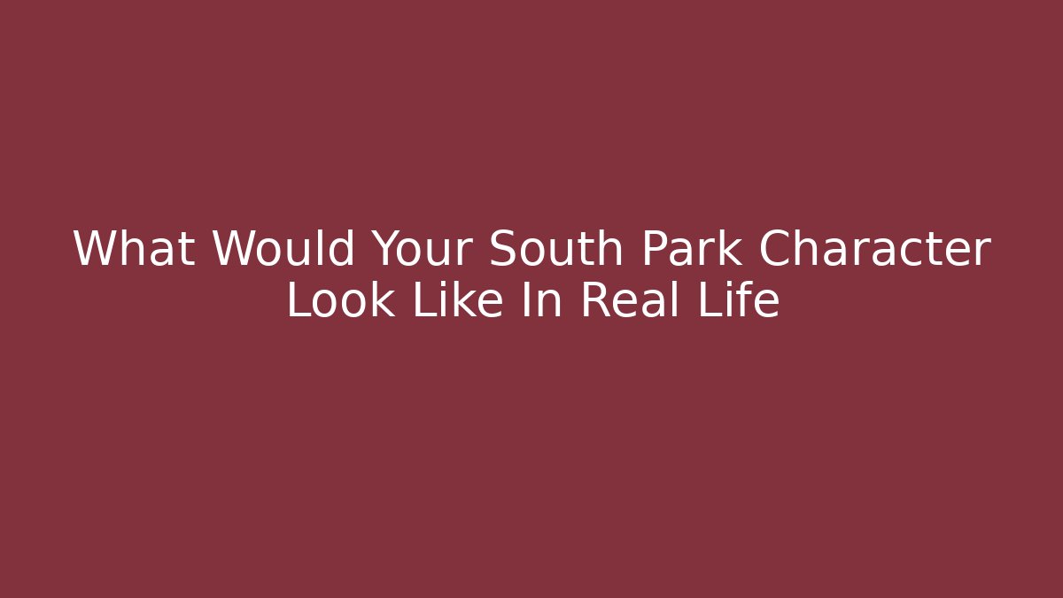 What Would Your South Park Character Look Like In Real Life