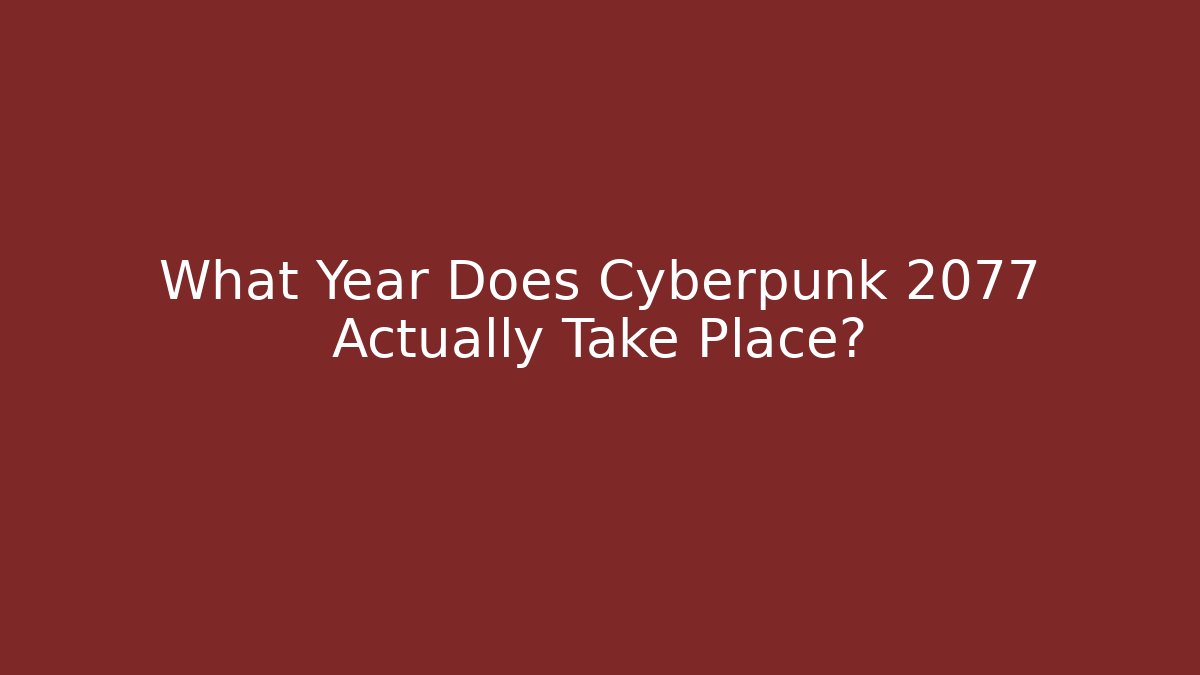 What Year Does Cyberpunk 2077 Actually Take Place?