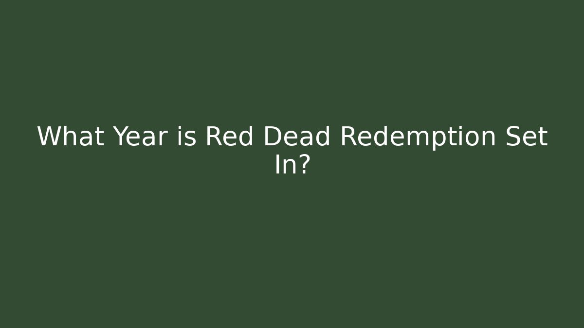 What Year is Red Dead Redemption Set In?