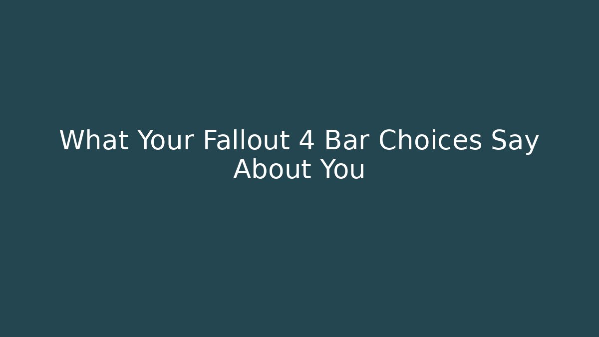 What Your Fallout 4 Bar Choices Say About You